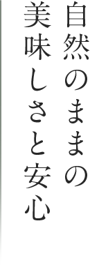 自然のままの美味しさと安心